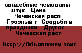 свадебные чемоданы 6 штук › Цена ­ 70 000 - Чеченская респ., Грозный г. Свадьба и праздники » Другое   . Чеченская респ.